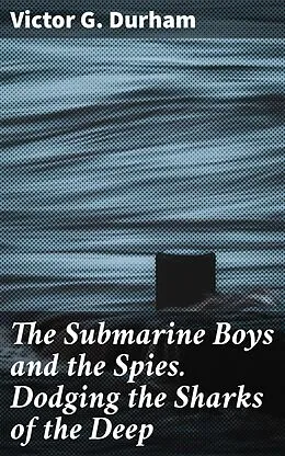 E-Book (epub) The Submarine Boys and the Spies. Dodging the Sharks of the Deep von Victor G. Durham