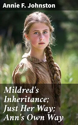 E-Book (epub) Mildred's Inheritance; Just Her Way; Ann's Own Way von Annie F. Johnston