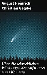 E-Book (epub) Über die schrecklichen Wirkungen des Aufsturzes eines Kometen von August Heinrich Christian Gelpke