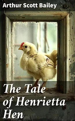 E-Book (epub) The Tale of Henrietta Hen von Arthur Scott Bailey