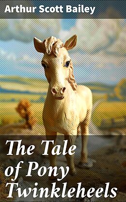 eBook (epub) The Tale of Pony Twinkleheels de Arthur Scott Bailey