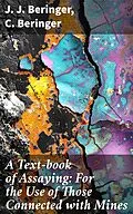 E-Book (epub) A Text-book of Assaying: For the Use of Those Connected with Mines von J. J. Beringer, C. Beringer