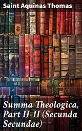 eBook (epub) Summa Theologica, Part II-II (Secunda Secundae) de Saint Aquinas Thomas