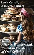 E-Book (epub) Alice in Wonderland, Retold in Words of One Syllable von Lewis Carroll, J. C. Mrs. Gorham