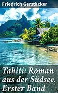 E-Book (epub) Tahiti: Roman aus der Südsee. Erster Band von Friedrich Gerstäcker