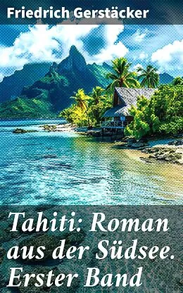 E-Book (epub) Tahiti: Roman aus der Südsee. Erster Band von Friedrich Gerstäcker