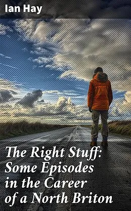 E-Book (epub) The Right Stuff: Some Episodes in the Career of a North Briton von Ian Hay