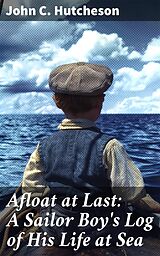 eBook (epub) Afloat at Last: A Sailor Boy's Log of His Life at Sea de John C. Hutcheson