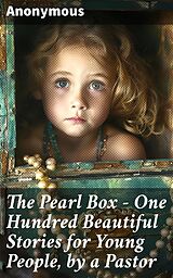 eBook (epub) The Pearl Box - One Hundred Beautiful Stories for Young People, by a Pastor de Anonymous