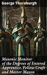 eBook (epub) Masonic Monitor of the Degrees of Entered Apprentice, Fellow Craft and Master Mason de George Thornburgh