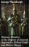 E-Book (epub) Masonic Monitor of the Degrees of Entered Apprentice, Fellow Craft and Master Mason von George Thornburgh