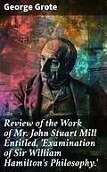 E-Book (epub) Review of the Work of Mr John Stuart Mill Entitled, 'Examination of Sir William Hamilton's Philosophy.' von George Grote