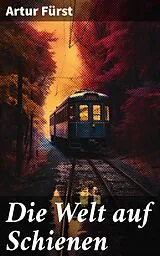E-Book (epub) Die Welt auf Schienen von Artur Fürst