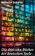 E-Book (epub) Die dreizehn Bücher der deutschen Seele von Wilhelm Schäfer