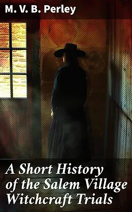 E-Book (epub) A Short History of the Salem Village Witchcraft Trials von M. V. B. Perley