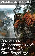 E-Book (epub) Interessante Wanderungen durch das Sächsische Ober-Erzgebirge von Christian Gottlob Wild