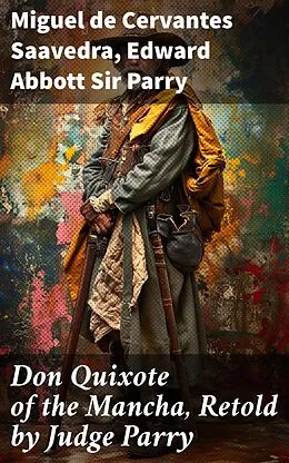 E-Book (epub) Don Quixote of the Mancha, Retold by Judge Parry von Miguel de Cervantes Saavedra, Edward Abbott Sir Parry