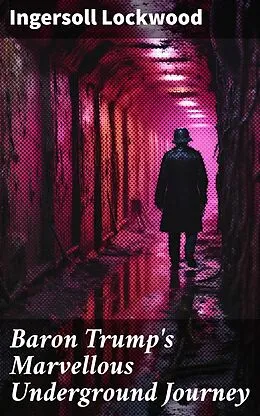 E-Book (epub) Baron Trump's Marvellous Underground Journey von Ingersoll Lockwood