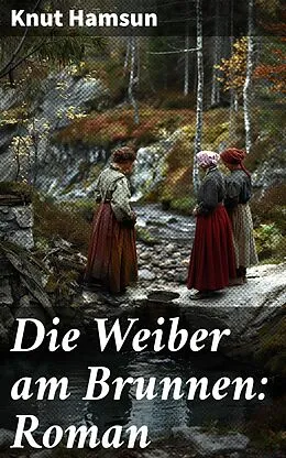 E-Book (epub) Die Weiber am Brunnen: Roman von Knut Hamsun