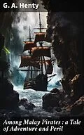 E-Book (epub) Among Malay Pirates : a Tale of Adventure and Peril von G. A. Henty