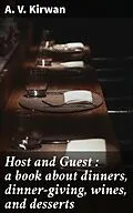 E-Book (epub) Host and Guest : a book about dinners, dinner-giving, wines, and desserts von A. V. Kirwan