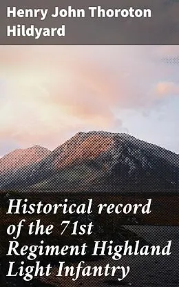 E-Book (epub) Historical record of the 71st Regiment Highland Light Infantry von Henry John Thoroton Hildyard