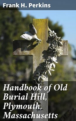 eBook (epub) Handbook of Old Burial Hill, Plymouth, Massachusetts de Frank H. Perkins