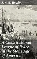 E-Book (epub) A Constitutional League of Peace in the Stone Age of America von J. N. B. Hewitt