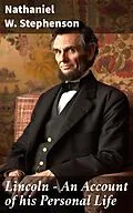 E-Book (epub) Lincoln - An Account of his Personal Life von Nathaniel W. Stephenson