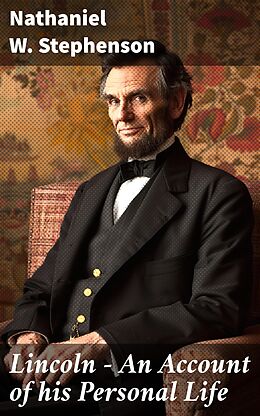 eBook (epub) Lincoln - An Account of his Personal Life de Nathaniel W. Stephenson