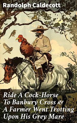 eBook (epub) Ride A Cock-Horse To Banbury Cross &amp; A Farmer Went Trotting Upon His Grey Mare de Randolph Caldecott