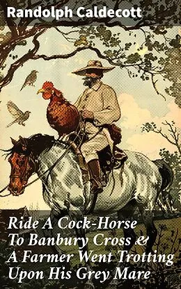 E-Book (epub) Ride A Cock-Horse To Banbury Cross &amp; A Farmer Went Trotting Upon His Grey Mare von Randolph Caldecott