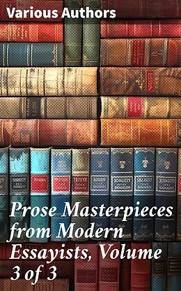 E-Book (epub) Prose Masterpieces from Modern Essayists, Volume 3 of 3 von Leslie Stephen, James Anthony Froude, John Henry Newman