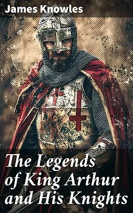 E-Book (epub) The Legends of King Arthur and His Knights von James Knowles