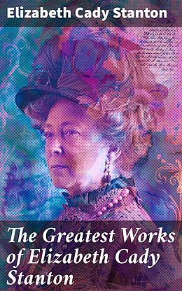 eBook (epub) The Greatest Works of Elizabeth Cady Stanton de Elizabeth Cady Stanton