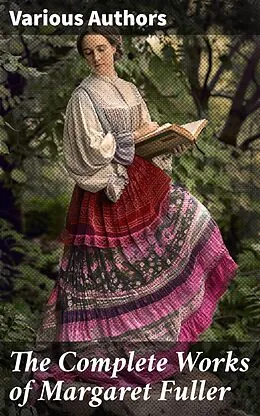 E-Book (epub) The Complete Works of Margaret Fuller von Margaret Fuller, Ralph Waldo Emerson, James Freeman Clarke