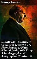 E-Book (epub) HENRY JAMES Ultimate Collection: 22 Novels, 112 Short Stories, 12 Plays, 6 Travel Books, 100+ Essays, 3 Autobiographies & 3 Biographies (Illustrated) von Henry James