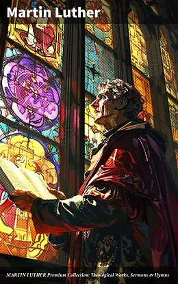 E-Book (epub) MARTIN LUTHER Premium Collection: Theological Works, Sermons & Hymns von Martin Luther