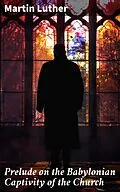 E-Book (epub) Prelude on the Babylonian Captivity of the Church von Martin Luther