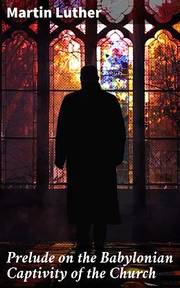 E-Book (epub) Prelude on the Babylonian Captivity of the Church von Martin Luther