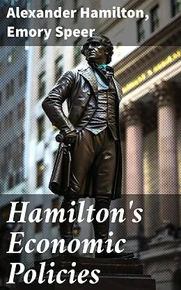 E-Book (epub) Hamilton's Economic Policies von Alexander Hamilton, Emory Speer