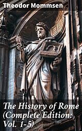 eBook (epub) The History of Rome (Complete Edition: Vol. 1-5) de Theodor Mommsen