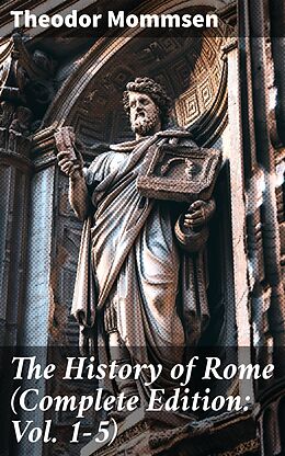 eBook (epub) The History of Rome (Complete Edition: Vol. 1-5) de Theodor Mommsen