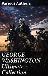 eBook (epub) GEORGE WASHINGTON Ultimate Collection de George Washington, Washington Irving, Woodrow Wilson