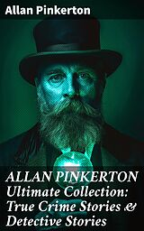 eBook (epub) ALLAN PINKERTON Ultimate Collection: True Crime Stories &amp; Detective Stories de Allan Pinkerton