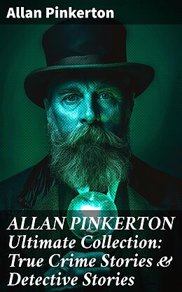 eBook (epub) ALLAN PINKERTON Ultimate Collection: True Crime Stories &amp; Detective Stories de Allan Pinkerton