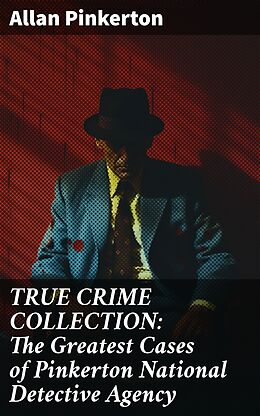 eBook (epub) TRUE CRIME COLLECTION: The Greatest Cases of Pinkerton National Detective Agency de Allan Pinkerton