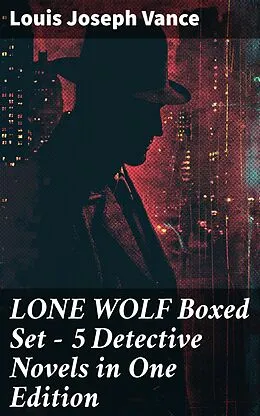 E-Book (epub) LONE WOLF Boxed Set - 5 Detective Novels in One Edition von Louis Joseph Vance