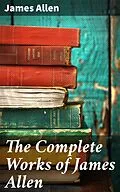 E-Book (epub) The Complete Works of James Allen von James Allen