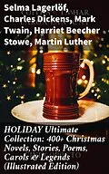 E-Book (epub) HOLIDAY Ultimate Collection: 400+ Christmas Novels, Stories, Poems, Carols &amp; Legends (Illustrated Edition) von Selma Lagerlöf, Charles Dickens, Mark Twain